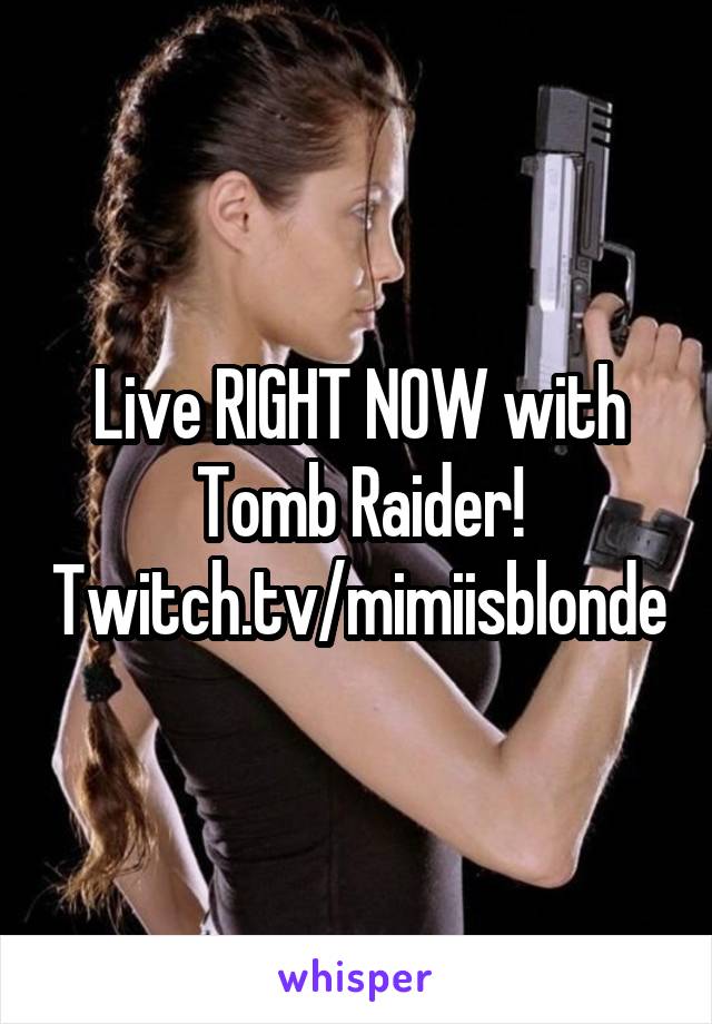 Live RIGHT NOW with Tomb Raider!
Twitch.tv/mimiisblonde