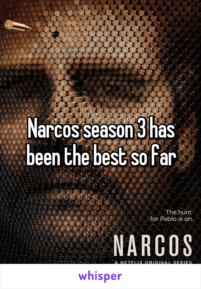 Narcos season 3 has been the best so far