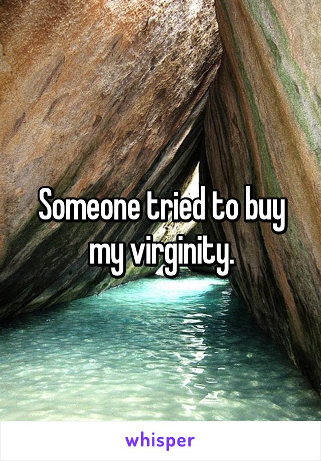 Someone tried to buy my virginity.