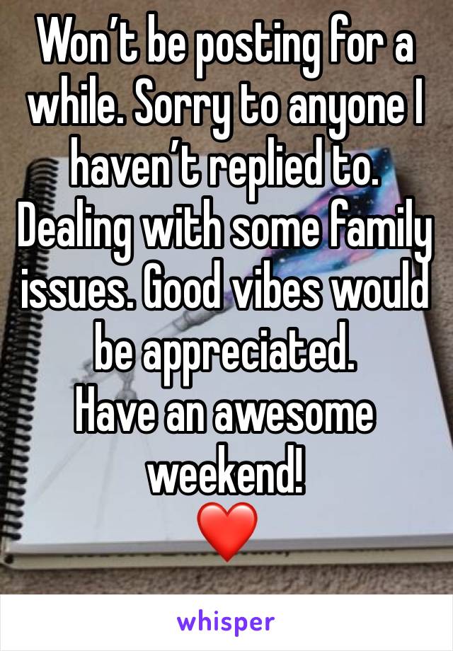 Won’t be posting for a while. Sorry to anyone I haven’t replied to. Dealing with some family issues. Good vibes would be appreciated. 
Have an awesome weekend! 
❤️
