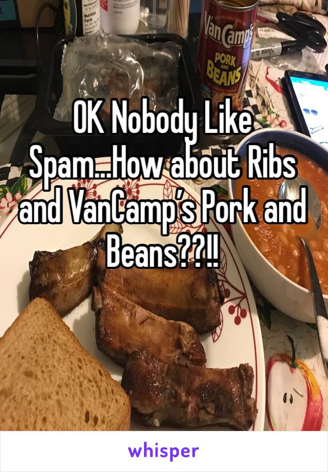 OK Nobody Like Spam...How about Ribs and VanCamp’s Pork and Beans??!! 