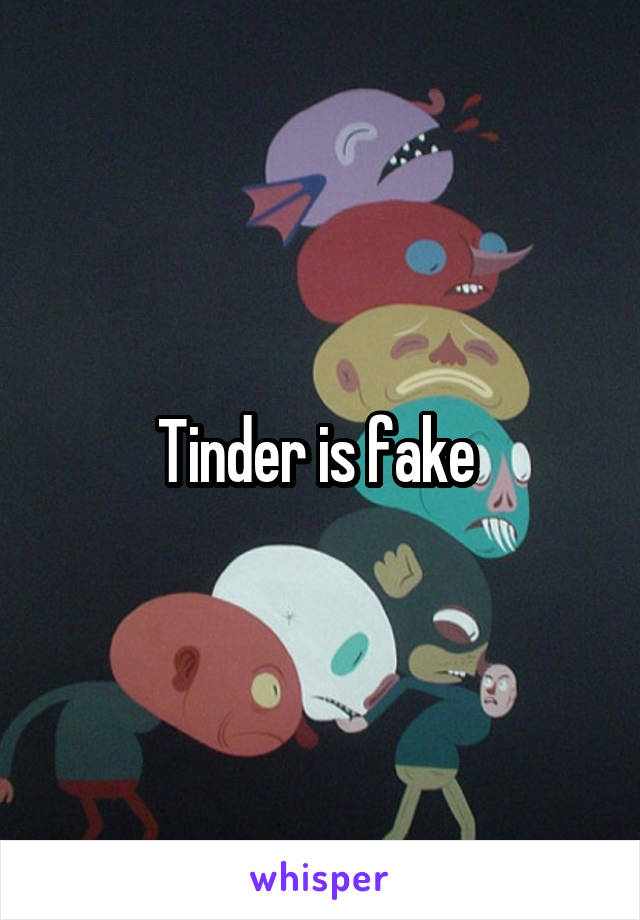 Tinder is fake 