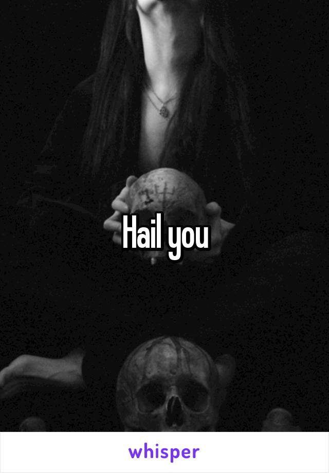 Hail you