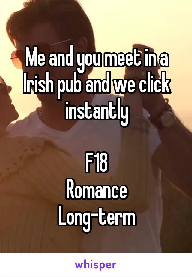 Me and you meet in a Irish pub and we click instantly

F18
Romance
Long-term