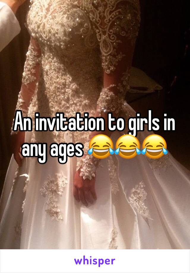 An invitation to girls in any ages 😂😂😂