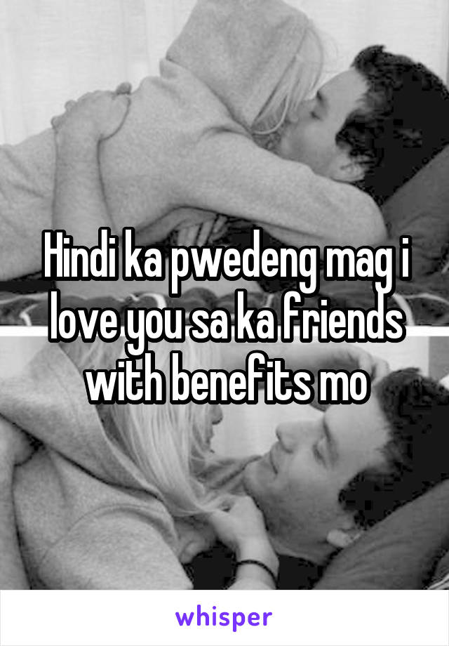 Hindi ka pwedeng mag i love you sa ka friends with benefits mo