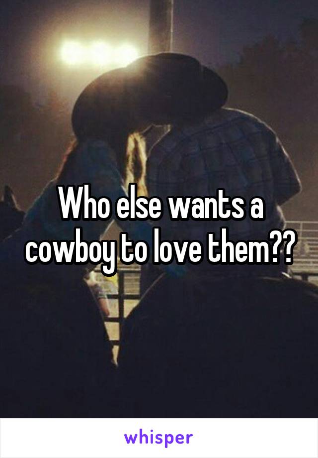 Who else wants a cowboy to love them??