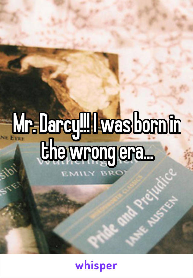Mr. Darcy!!! I was born in the wrong era...