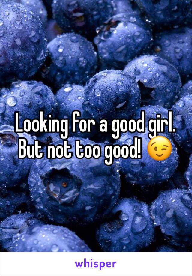 Looking for a good girl. But not too good! 😉