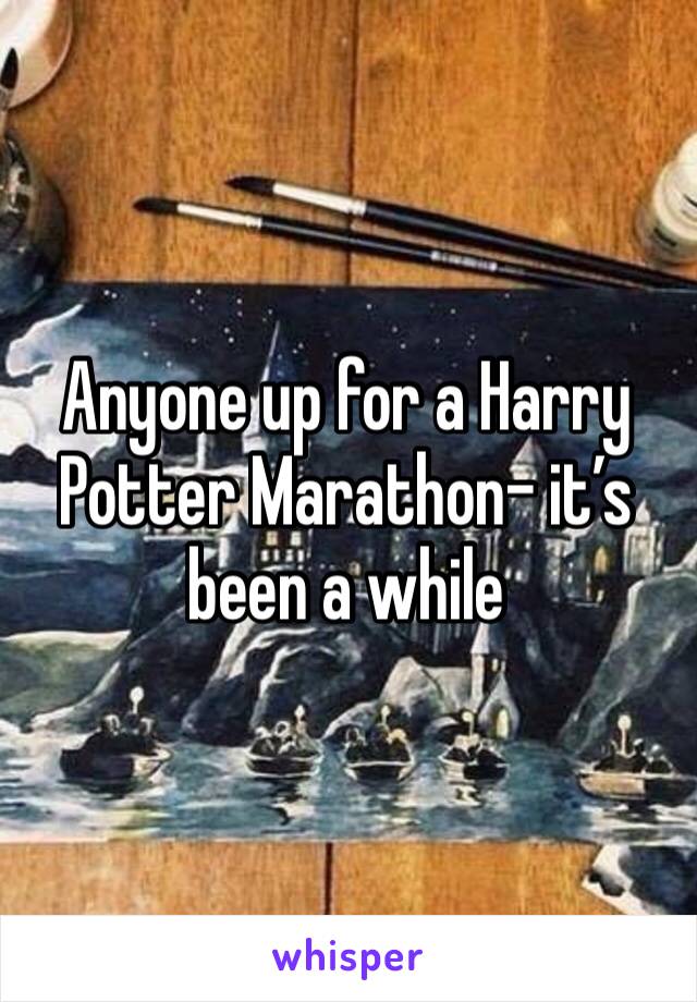 Anyone up for a Harry Potter Marathon- it’s been a while 