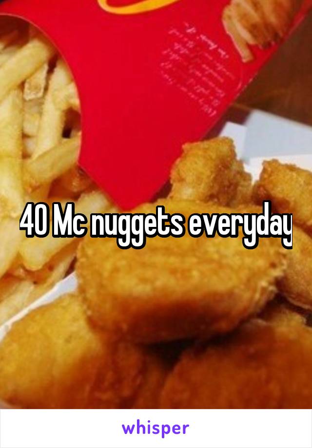 40 Mc nuggets everyday