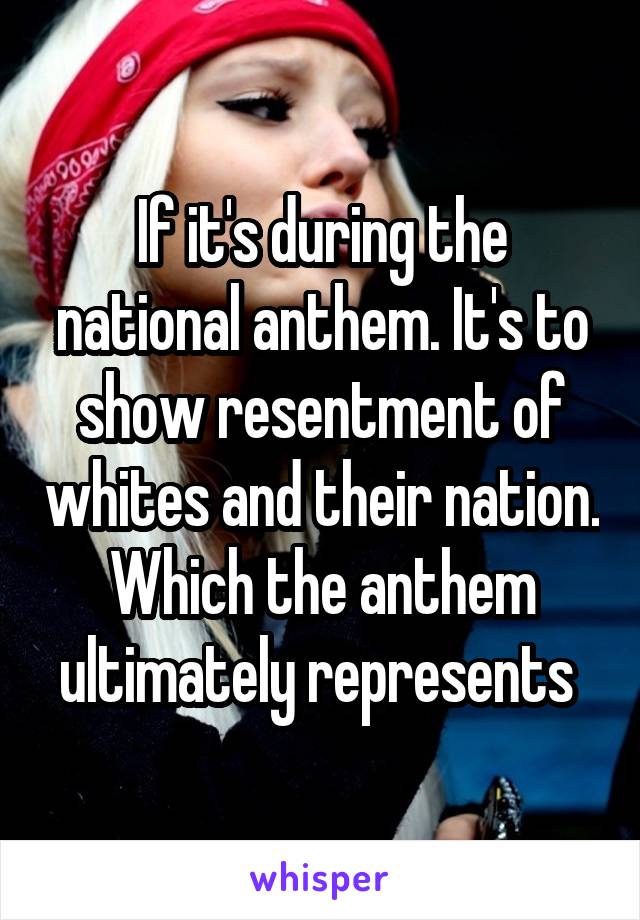 If it's during the national anthem. It's to show resentment of whites and their nation. Which the anthem ultimately represents 