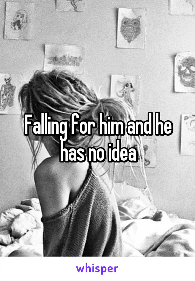 Falling for him and he has no idea