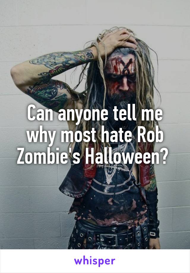 Can anyone tell me why most hate Rob Zombie's Halloween? 