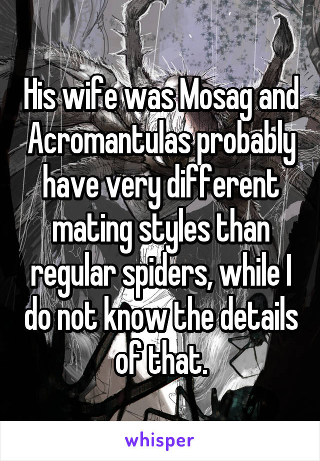 His wife was Mosag and Acromantulas probably have very different mating styles than regular spiders, while I do not know the details of that.
