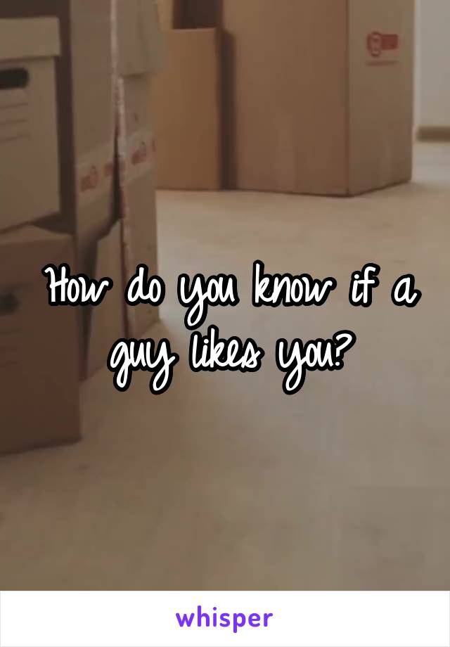 How do you know if a guy likes you?