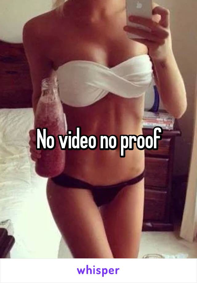 No video no proof