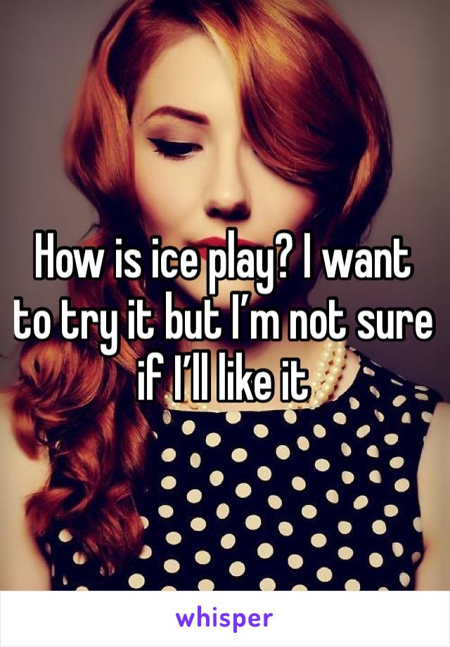 How is ice play? I want to try it but I’m not sure if I’ll like it 