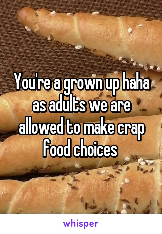 You're a grown up haha as adults we are allowed to make crap food choices 