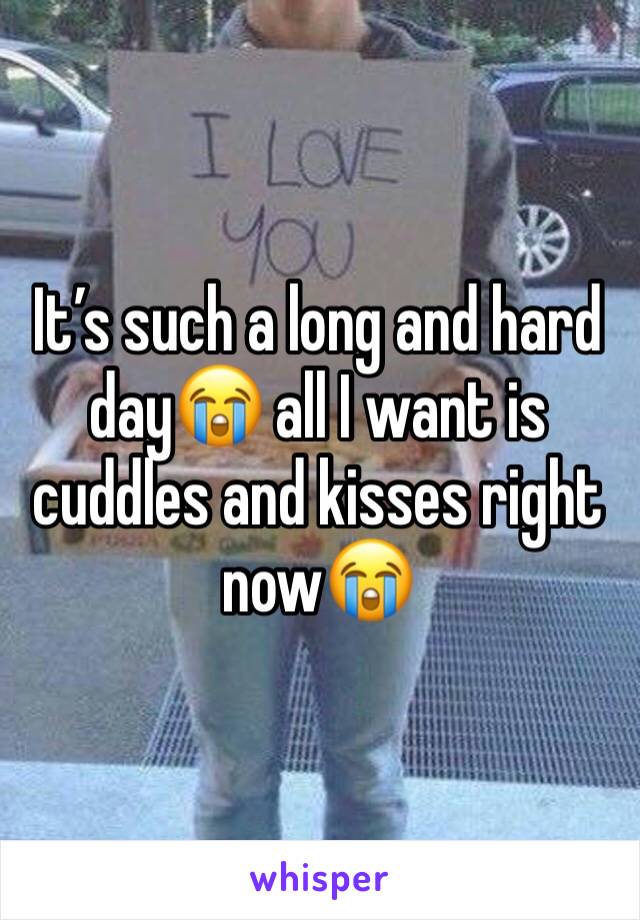 It’s such a long and hard day😭 all I want is cuddles and kisses right now😭