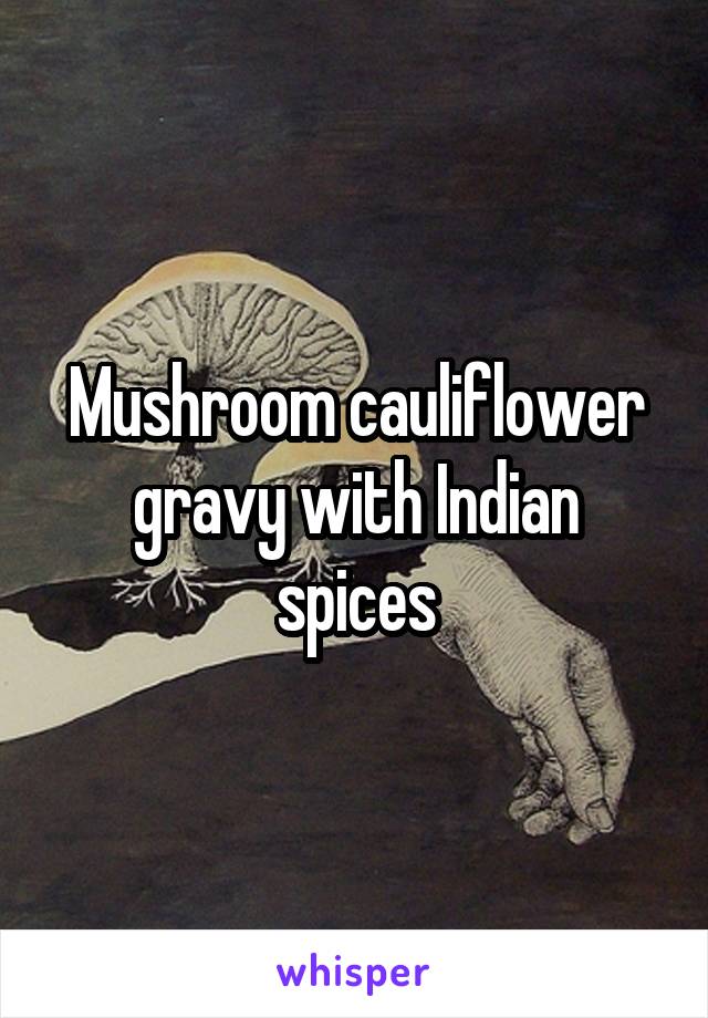Mushroom cauliflower gravy with Indian spices