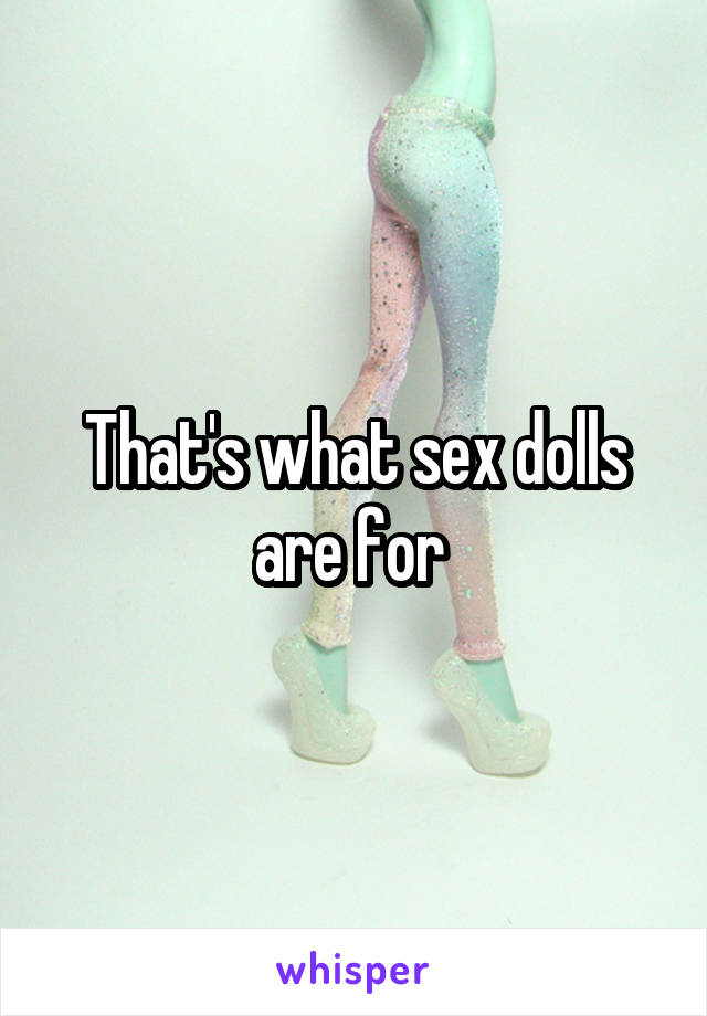 That's what sex dolls are for 