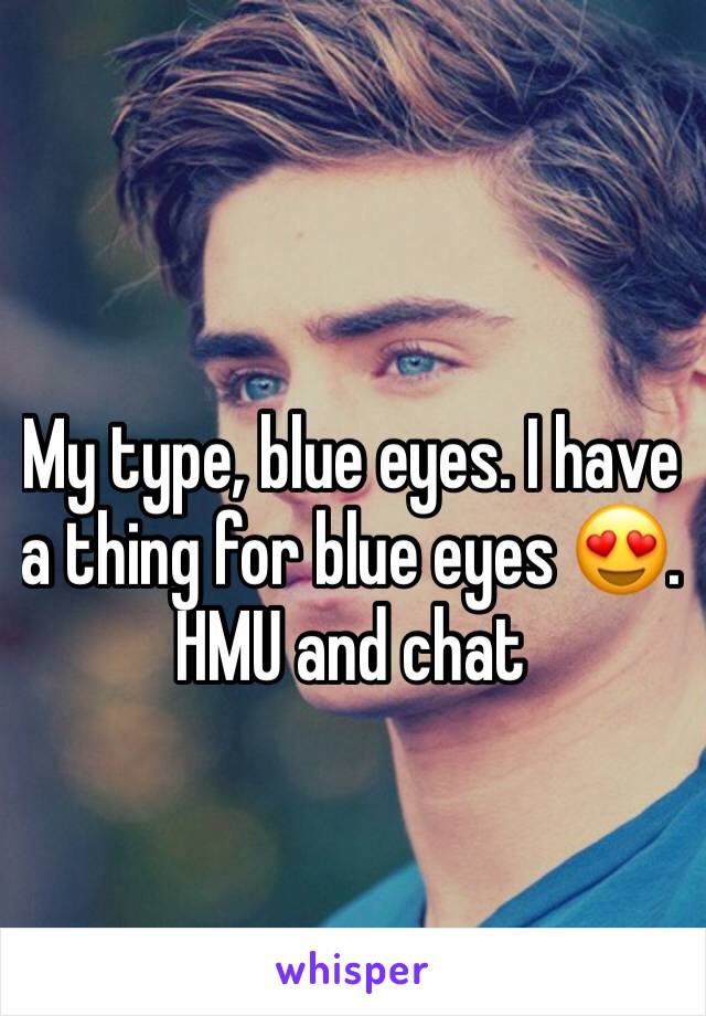 My type, blue eyes. I have a thing for blue eyes 😍. 
HMU and chat 