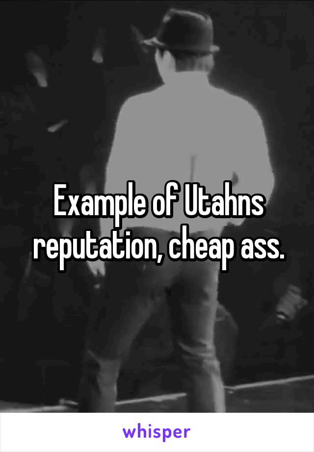 Example of Utahns reputation, cheap ass.