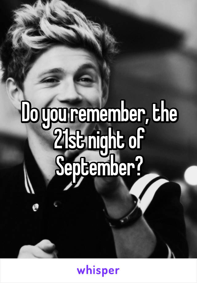 Do you remember, the 21st night of September?