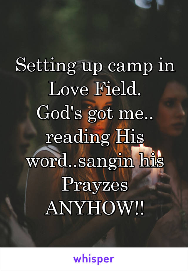 Setting up camp in Love Field.
God's got me.. reading His word..sangin his Prayzes ANYHOW!!