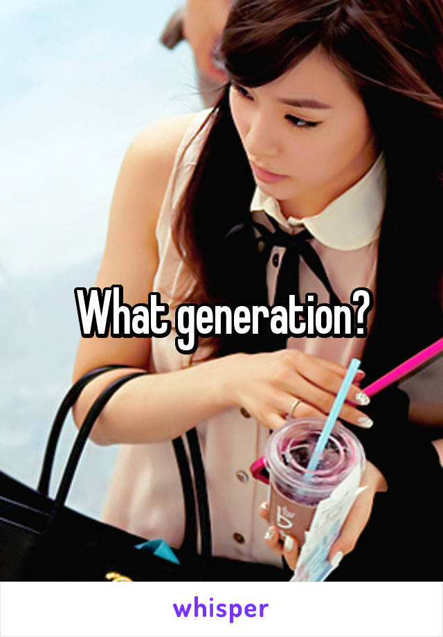 What generation?