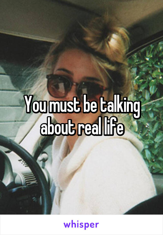 You must be talking about real life