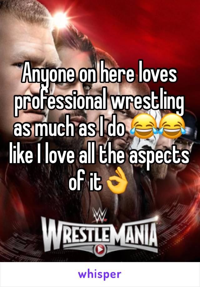 Anyone on here loves professional wrestling as much as I do 😂😂 like I love all the aspects of it👌
