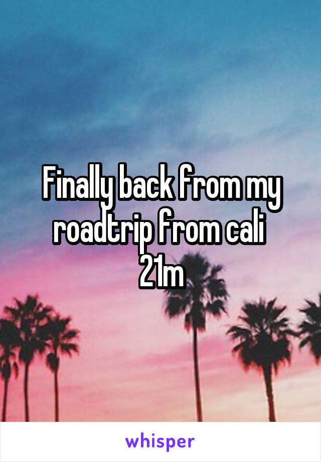 Finally back from my roadtrip from cali 
21m