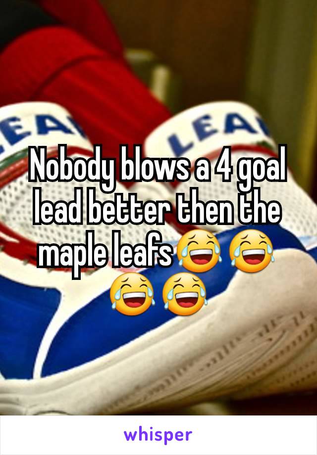 Nobody blows a 4 goal lead better then the maple leafs😂😂😂😂