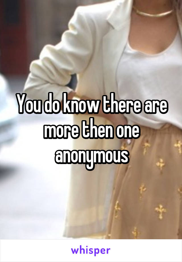 You do know there are more then one anonymous