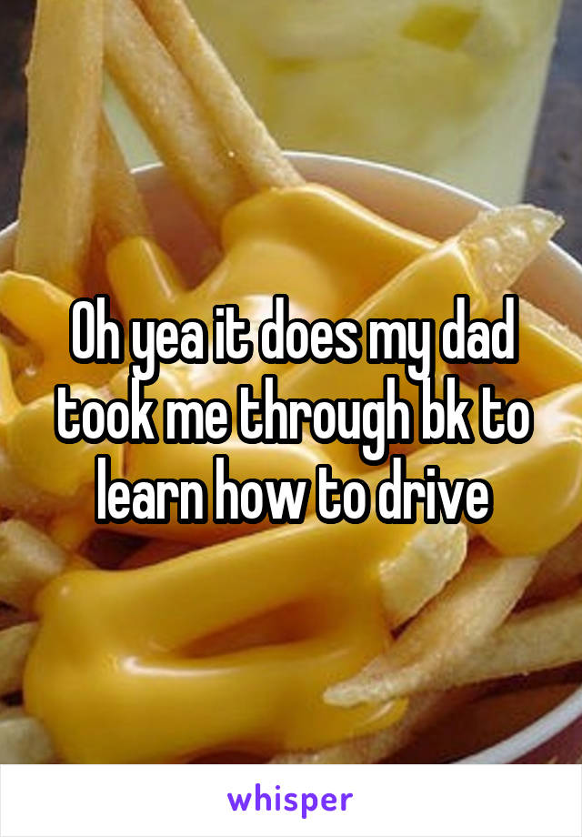 Oh yea it does my dad took me through bk to learn how to drive