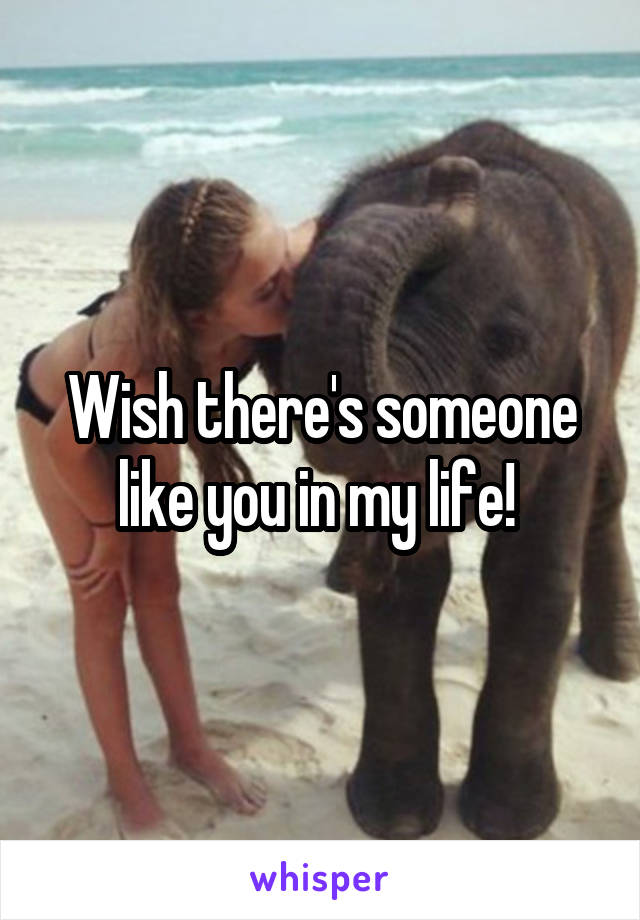 Wish there's someone like you in my life! 