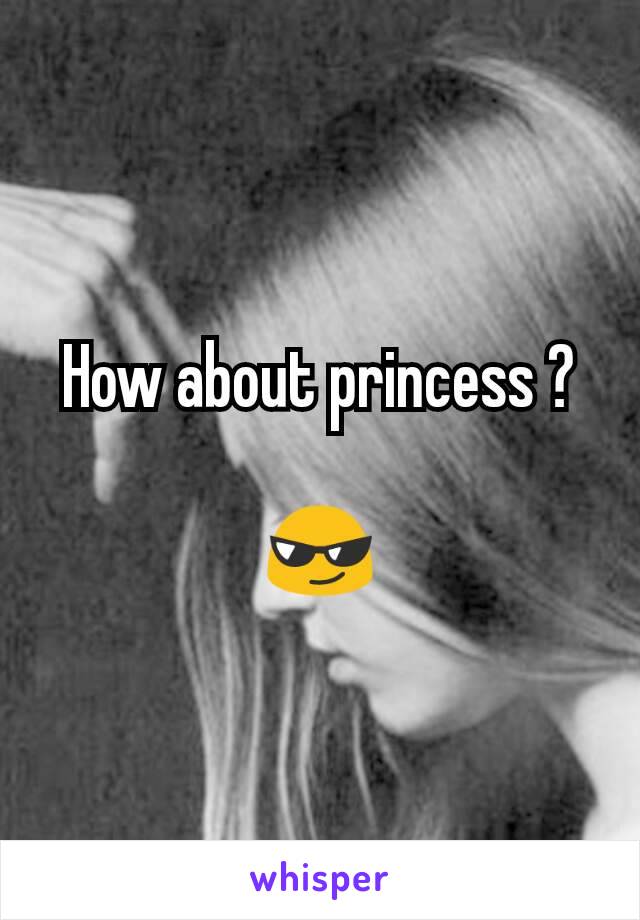 How about princess ?

😎