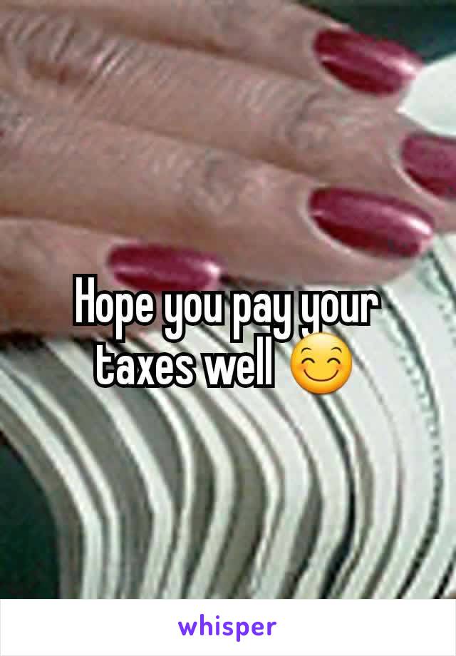 Hope you pay your taxes well 😊