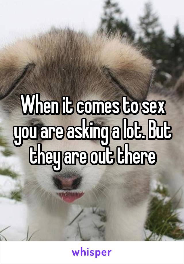 When it comes to sex you are asking a lot. But they are out there