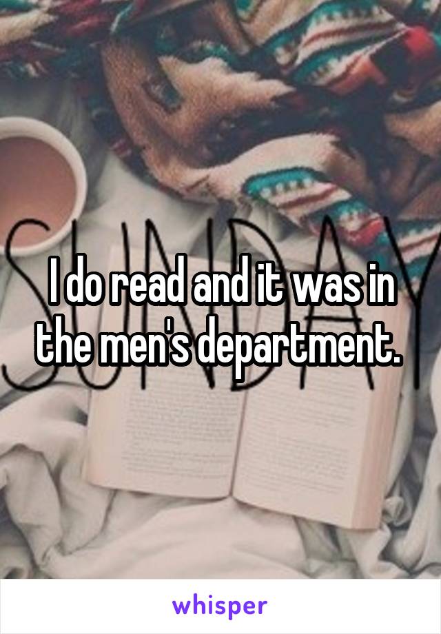 I do read and it was in the men's department. 