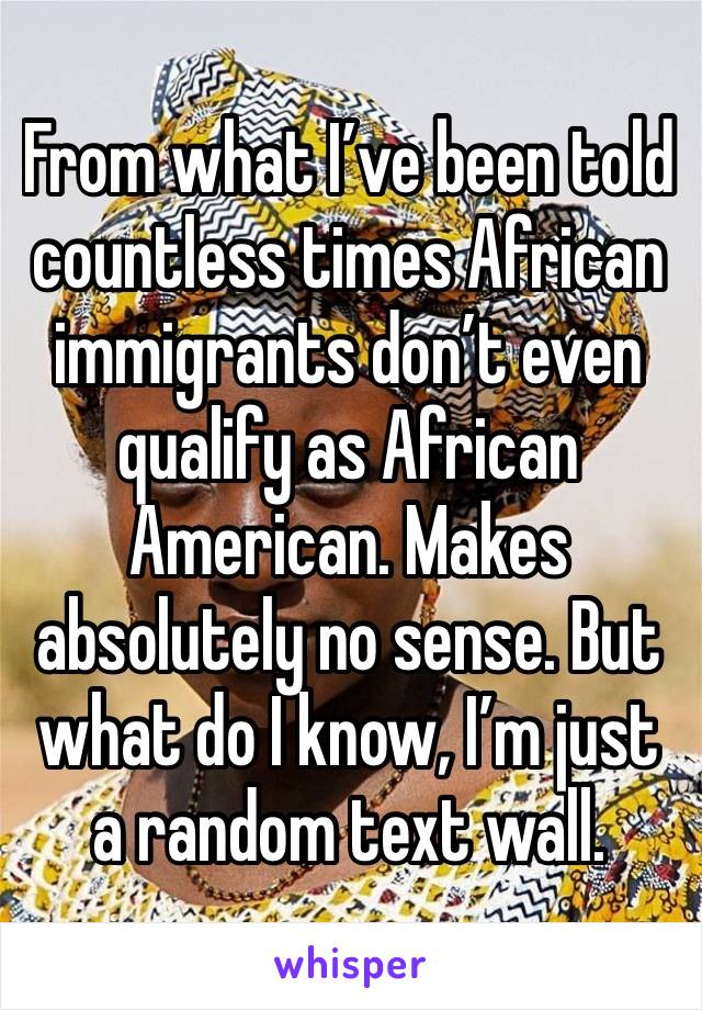 From what I’ve been told countless times African immigrants don’t even qualify as African American. Makes absolutely no sense. But what do I know, I’m just a random text wall.