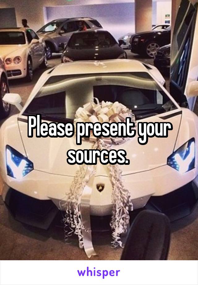 Please present your sources. 