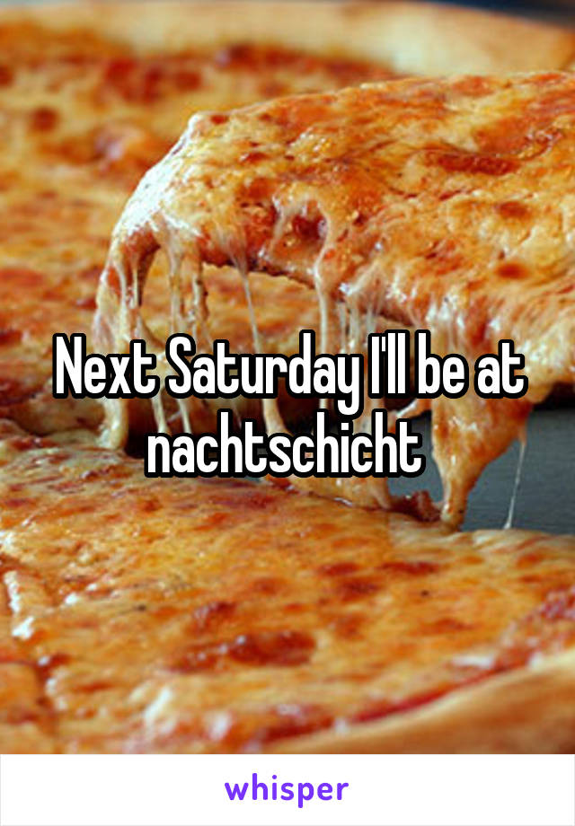 Next Saturday I'll be at nachtschicht 