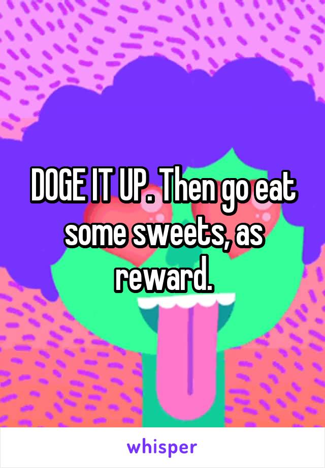 DOGE IT UP. Then go eat some sweets, as reward.