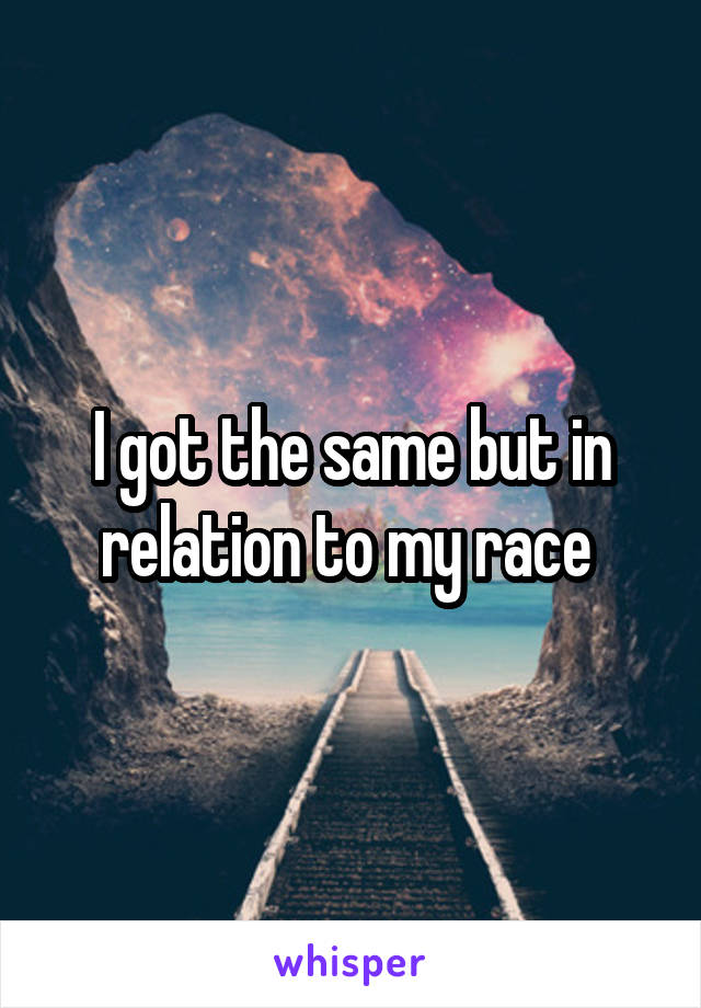 I got the same but in relation to my race 