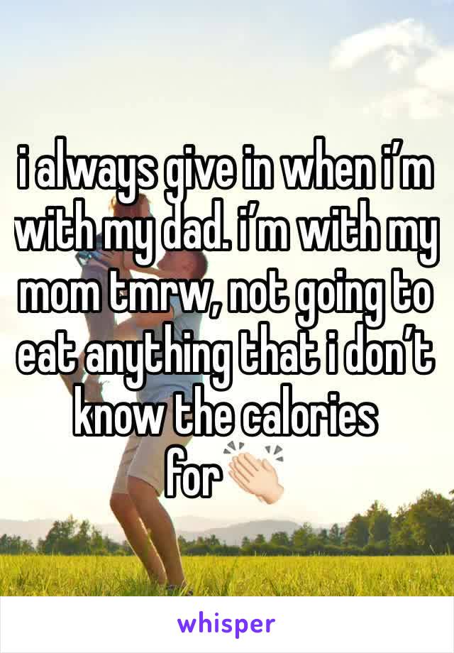 i always give in when i’m with my dad. i’m with my mom tmrw, not going to eat anything that i don’t know the calories for👏🏻