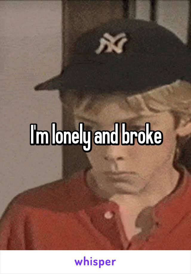 I'm lonely and broke