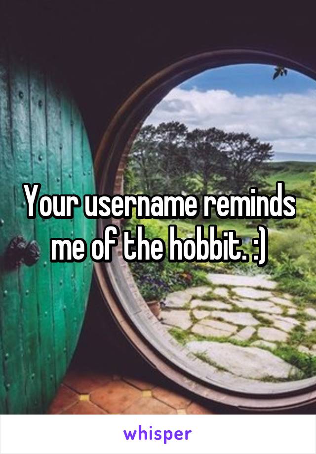 Your username reminds me of the hobbit. :)